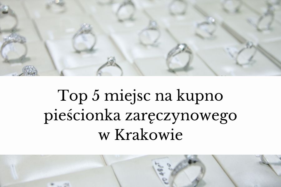 Top 5 miejsc z pierścionkami zaręczynowymi w Krakowie