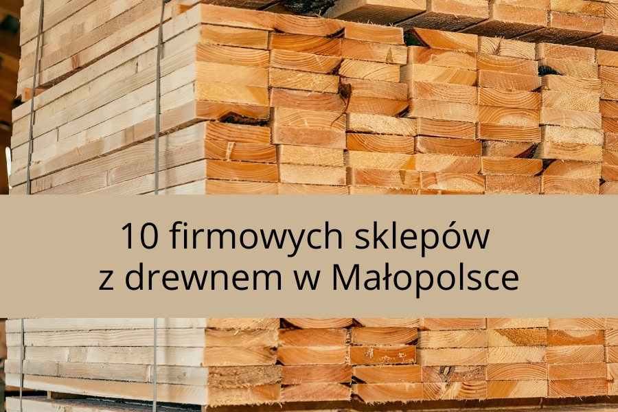 Najpopularniejsze sklepy z drewnem w Małopolsce